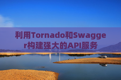 利用Tornado和Swagger构建强大的API服务